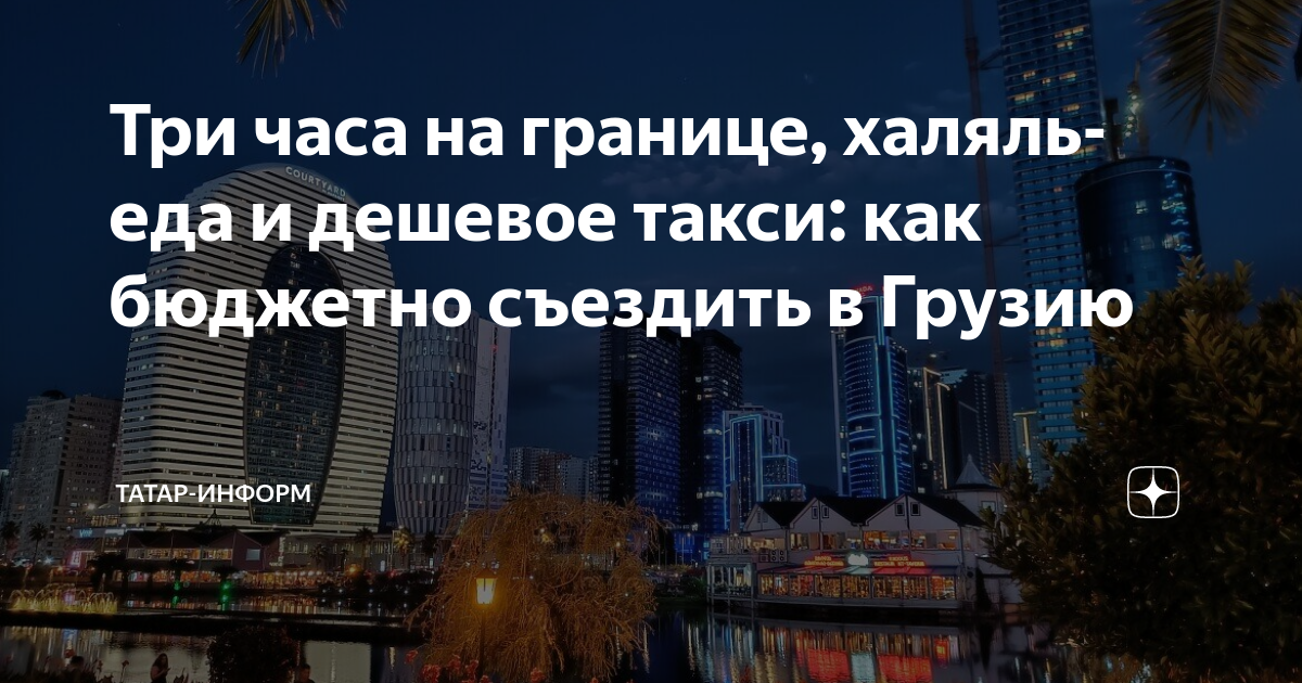 Три часа на границе, халяль-еда и дешевое такси: как бюджетно съездить ...