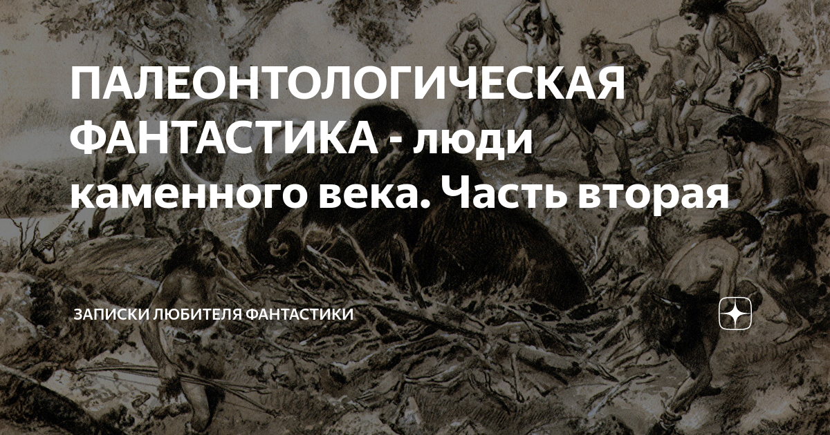 ПАЛЕОНТОЛОГИЧЕСКАЯ ФАНТАСТИКА - люди каменного века. Часть вторая ...