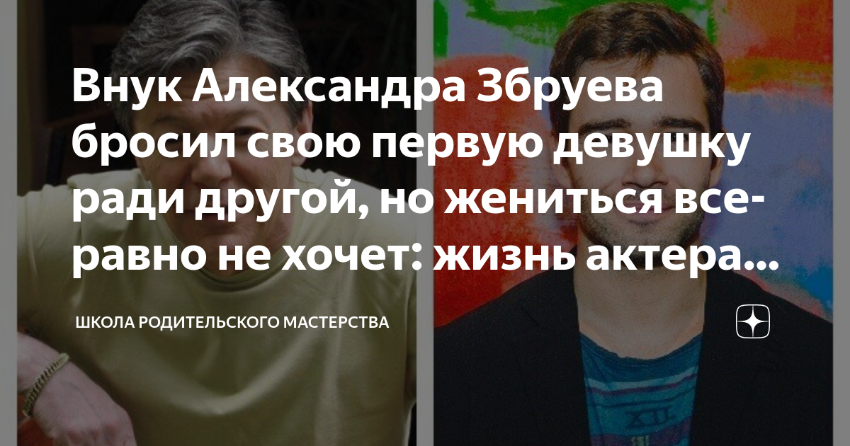 Внук Александра Збруева бросил свою первую девушку ради другой, но ...