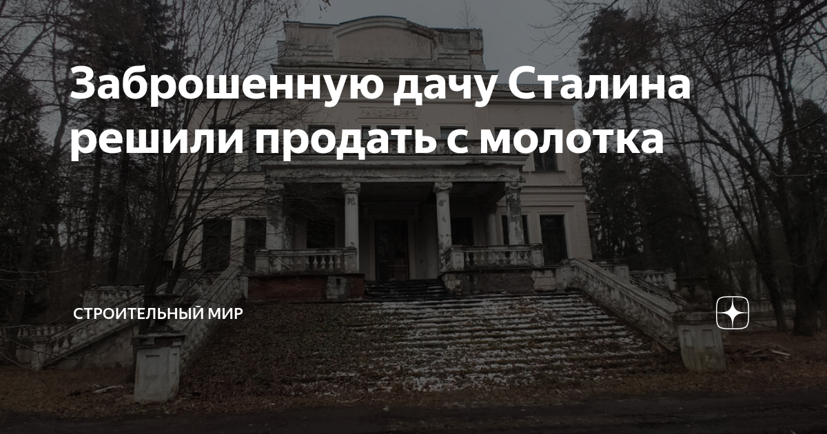 Заброшенную дачу Сталина решили продать с молотка | Строительный мир | Дзен