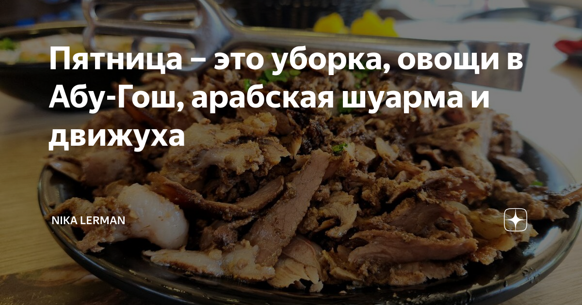 Пятница – это уборка, овощи в Абу-Гош, арабская шуарма и движуха | Nika ...