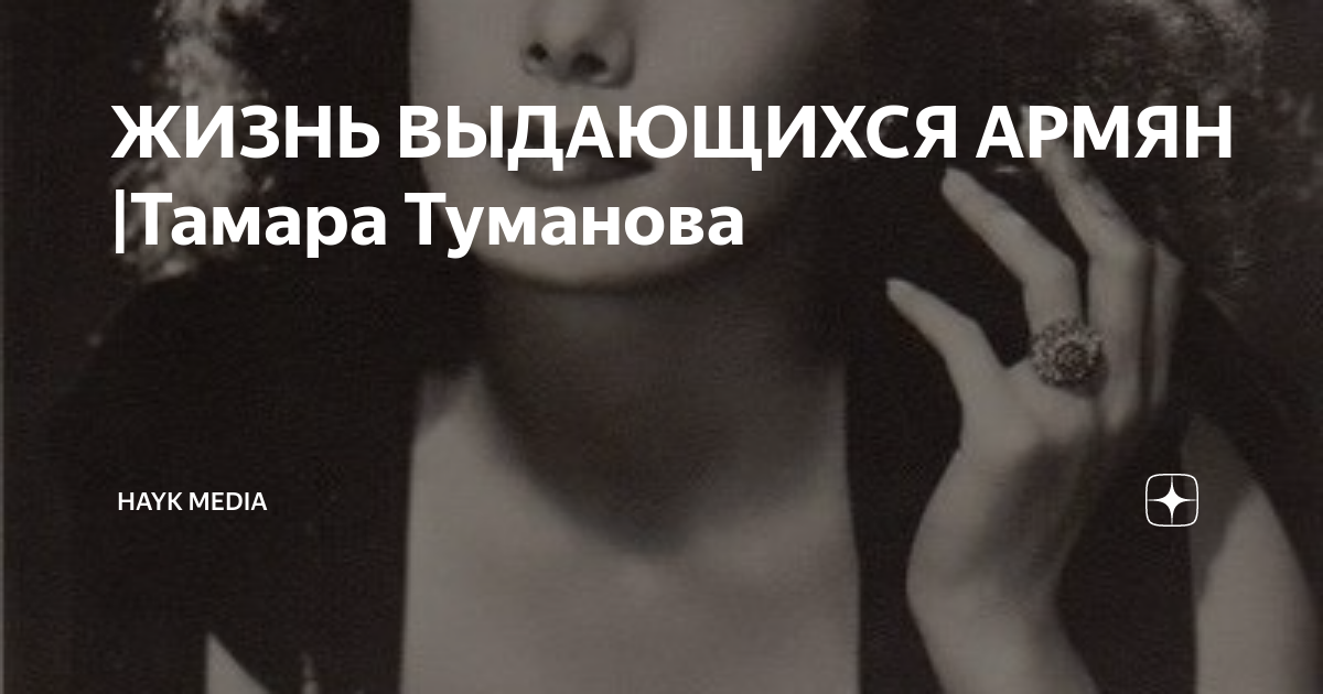 ЖИЗНЬ ВЫДАЮЩИХСЯ АРМЯН |Тамара Туманова | HAYK media | Дзен