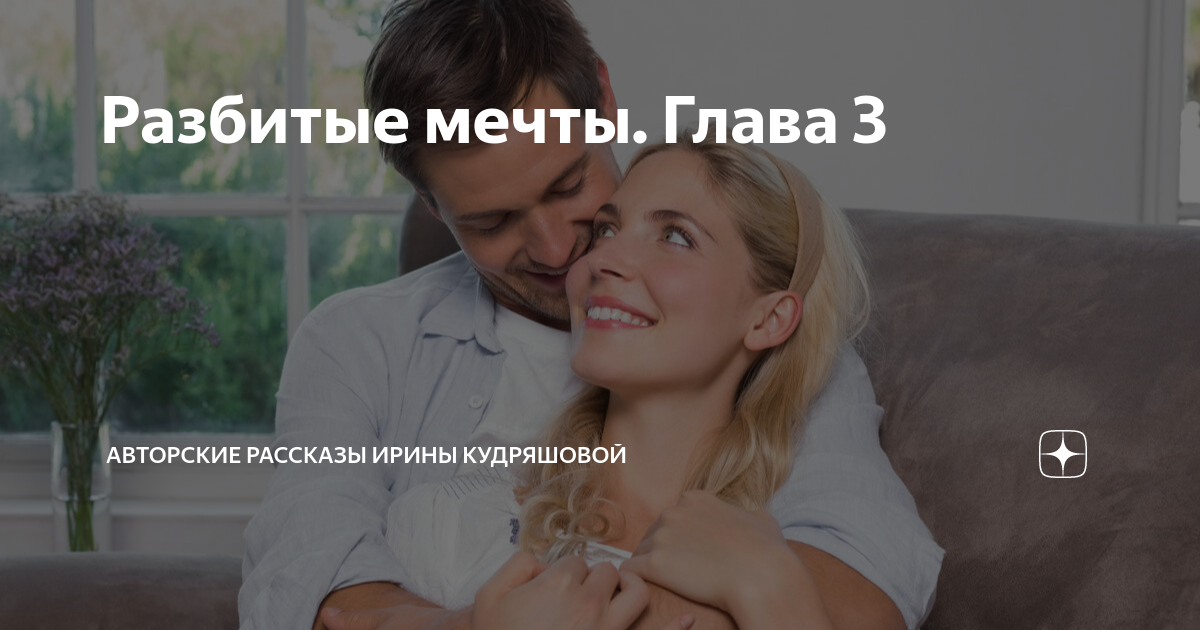 Разбитые мечты. Глава 3 | Авторские рассказы Ирины Кудряшовой | Дзен