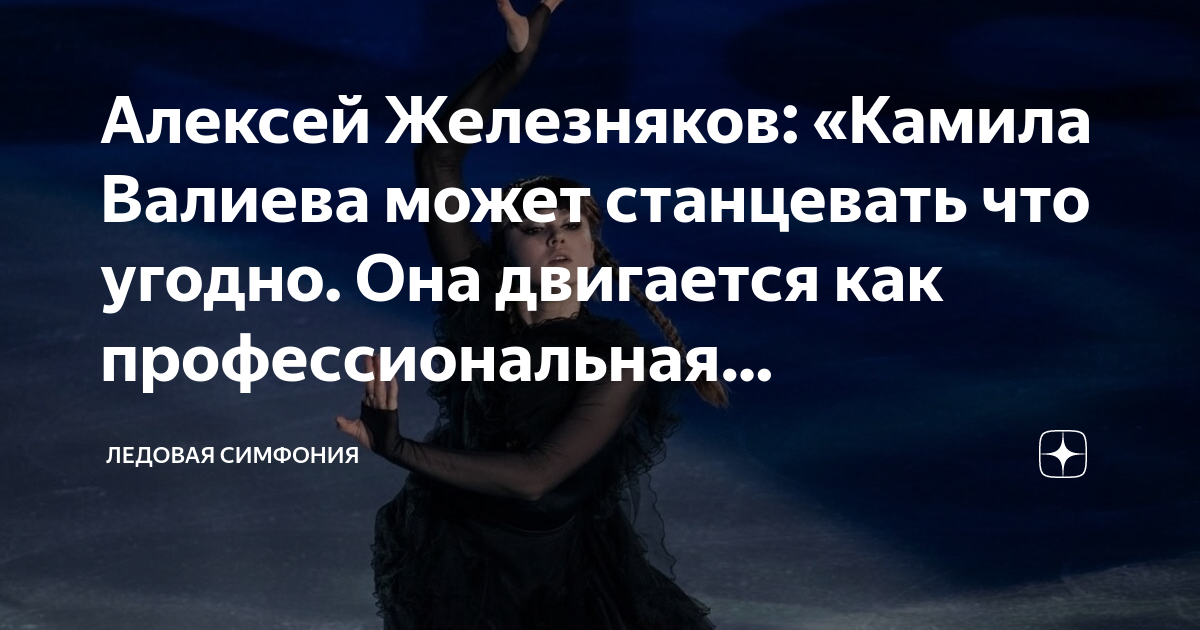 Алексей Железняков: «Камила Валиева может станцевать что угодно. Она ...