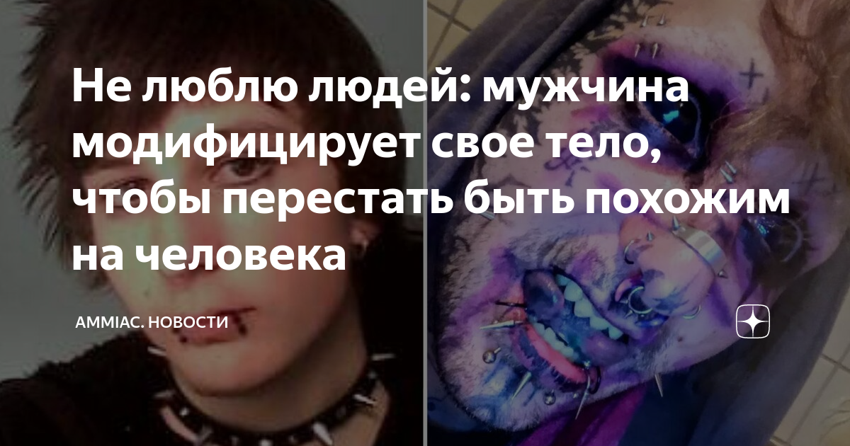 Не люблю людей: мужчина модифицирует свое тело, чтобы перестать быть ...