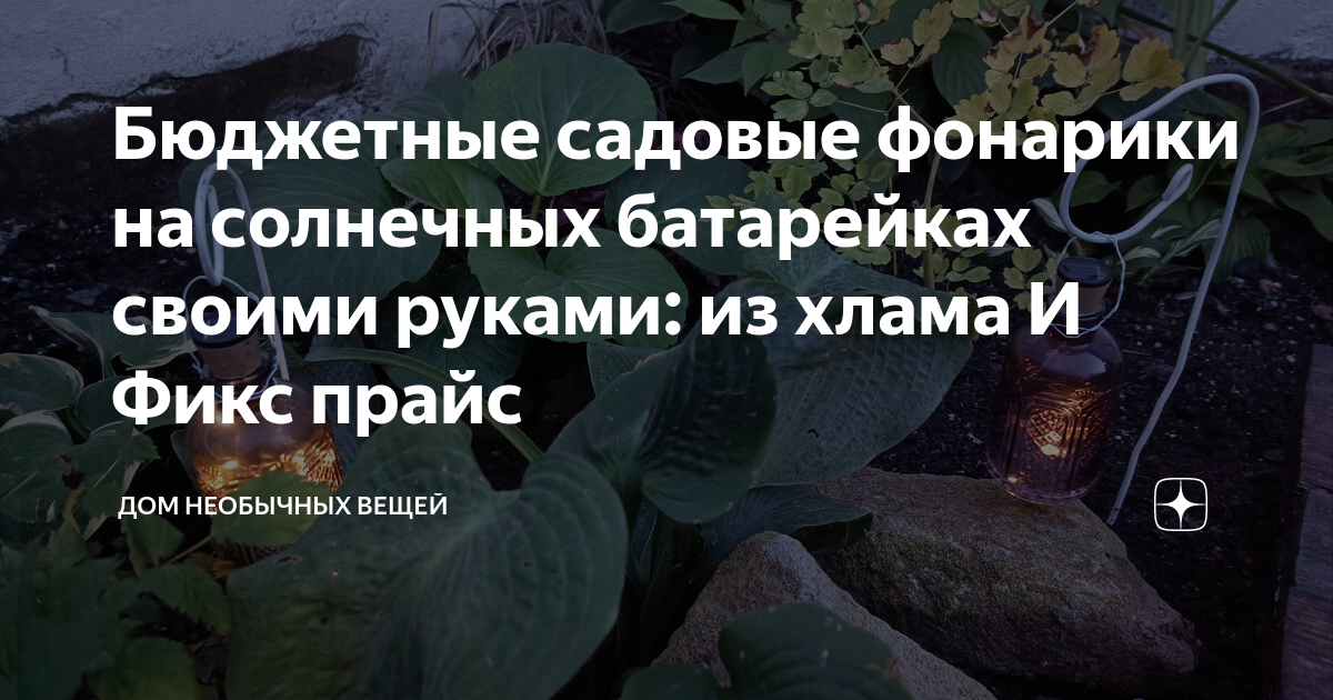 Бюджетные садовые фонарики на солнечных батарейках своими руками: из ...