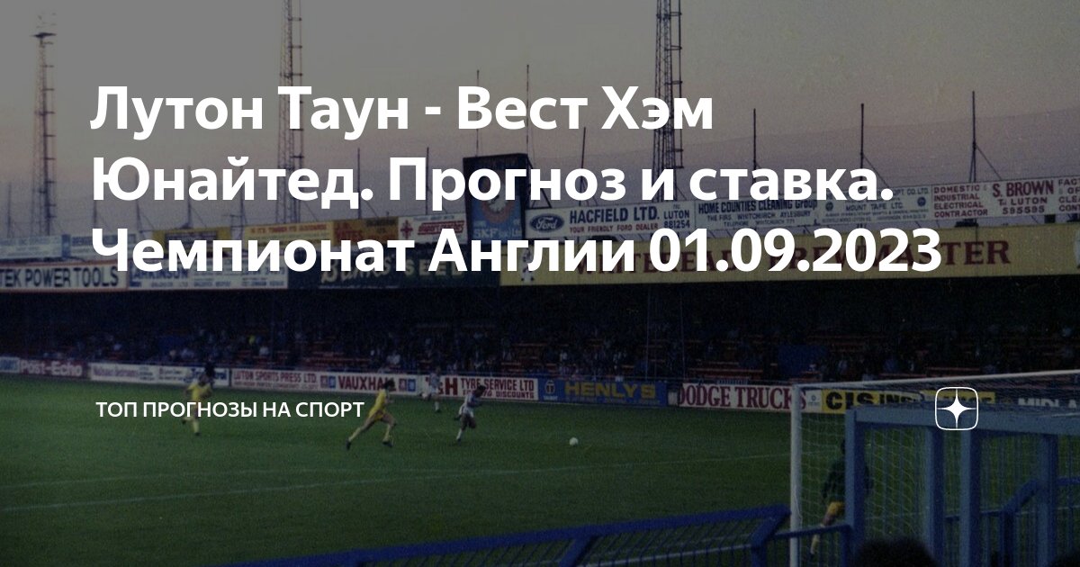 Лутон Таун - Вест Хэм Юнайтед. Прогноз и ставка. Чемпионат Англии 01.09 ...