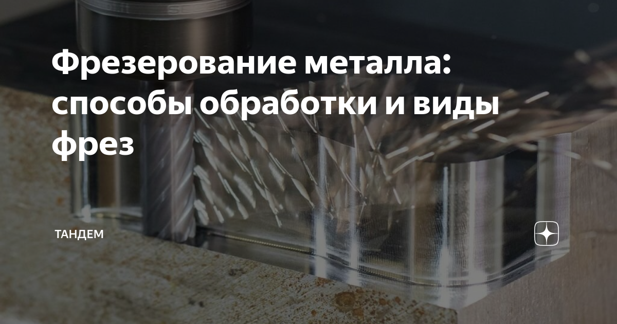 Фрезерование металла: способы обработки и виды фрез | Тандем | Дзен