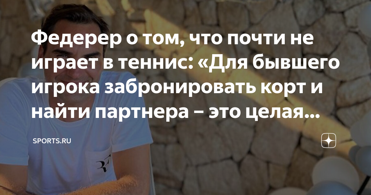 Федерер о том, что почти не играет в теннис: «Для бывшего игрока ...