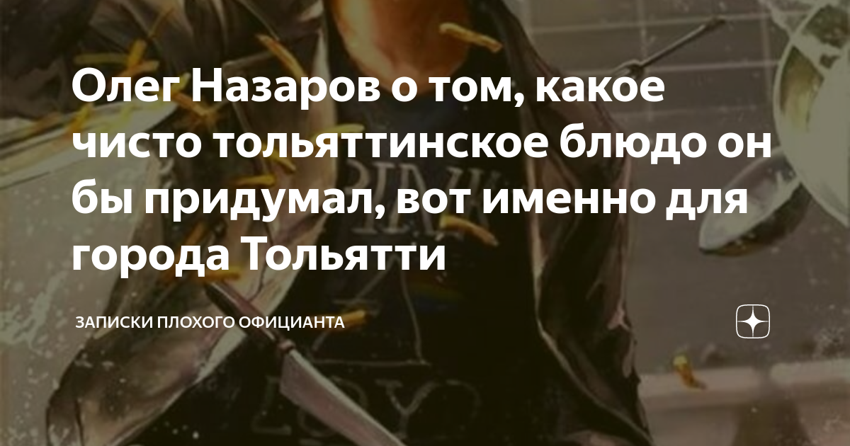 Олег Назаров о том, какое чисто тольяттинское блюдо он бы придумал, вот ...