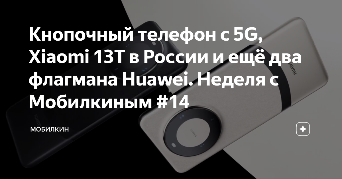 Кнопочный телефон с 5G, Xiaomi 13T в России и ещё два флагмана Huawei ...