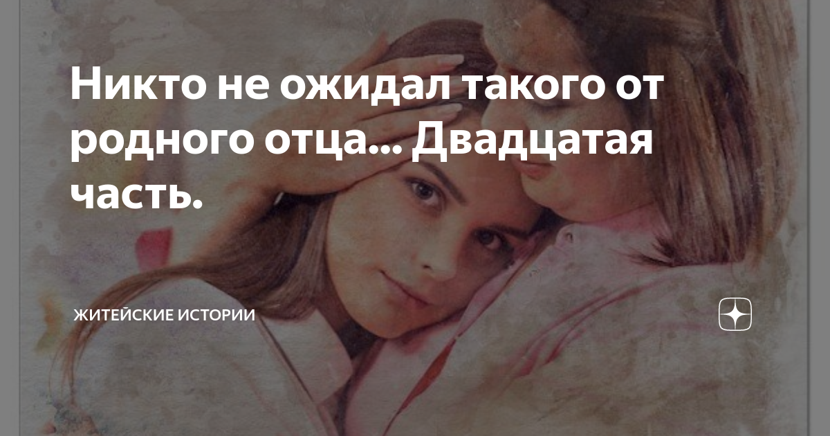 Никто не ожидал такого от родного отца... Двадцатая часть. | Житейские ...