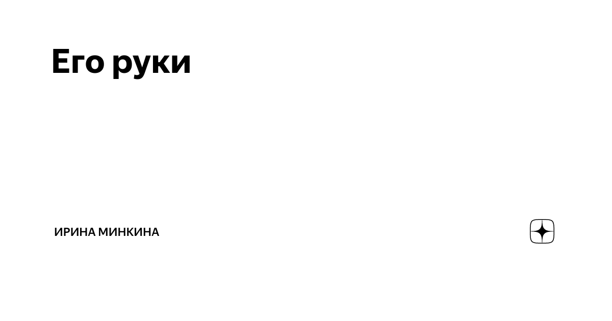 Его руки | Ирина Минкина | Дзен