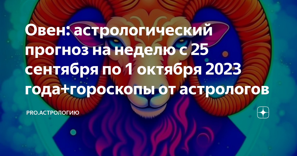 Овен: астрологический прогноз на неделю с 25 сентября по 1 октября 2023