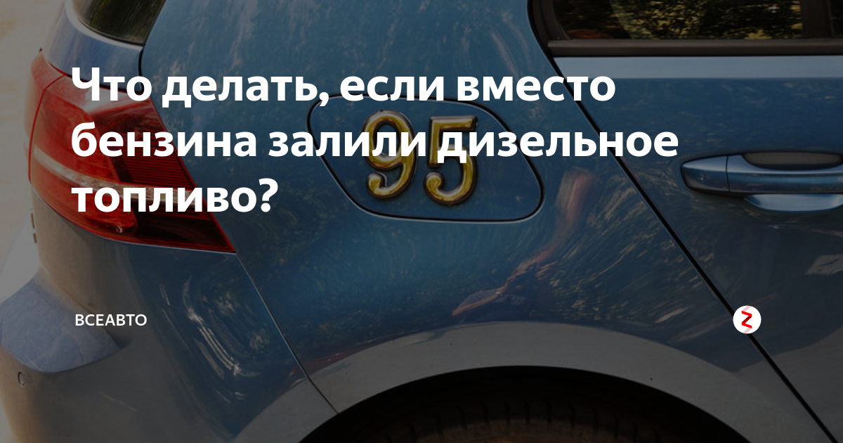 Что делать, если вместо бензина залили дизельное топливо? | ВсеАвто | Дзен