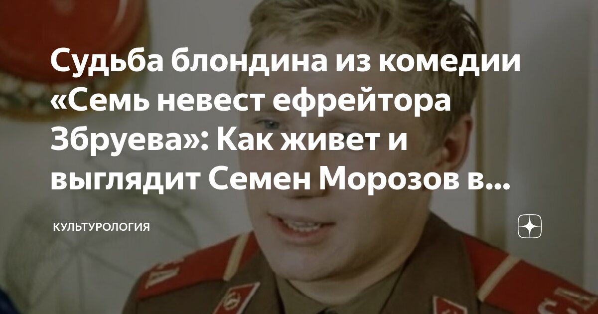Судьба блондина из комедии «Семь невест ефрейтора Збруева»: Как живет и ...