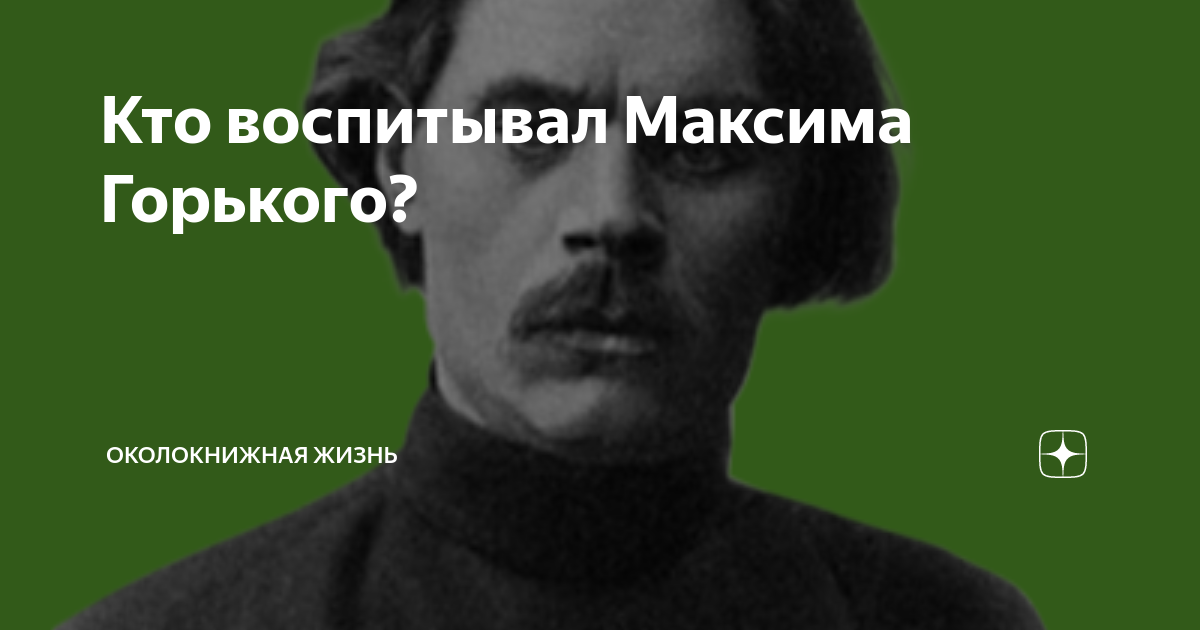 Кого она воспитает. Горький кем воспитывался