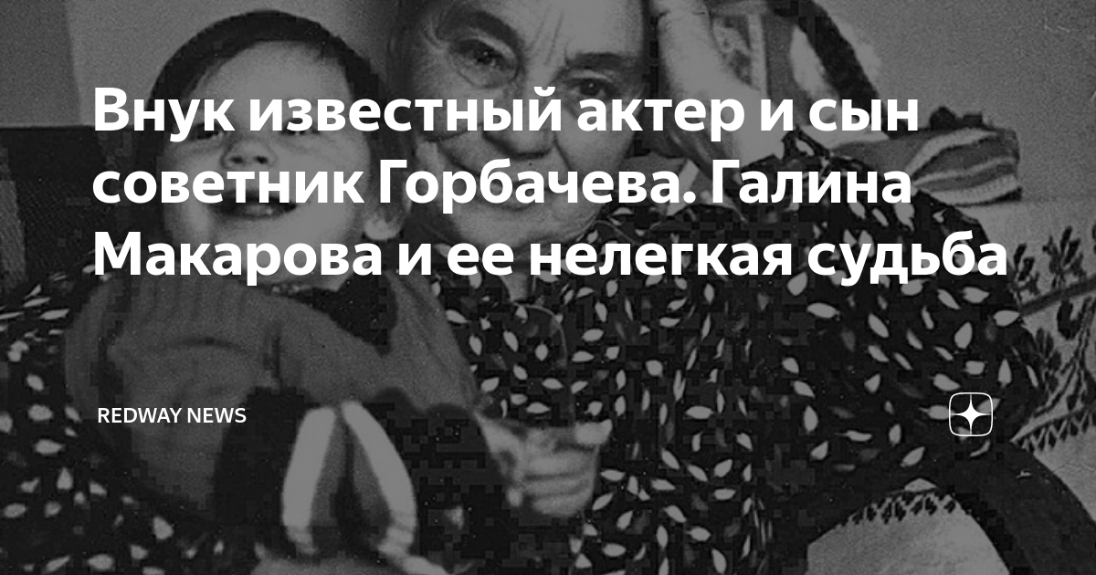Внук известный актер и сын советник Горбачева. Галина Макарова и ее ...