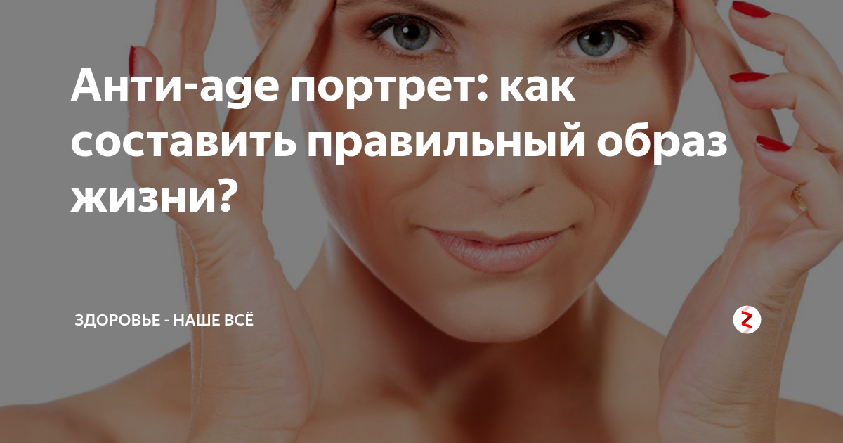 Анти-age портрет: как составить правильный образ жизни? Здоровье - НАШЕ ВСЁ Дзен