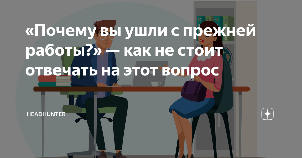 «Почему вы ушли с прежней работы?» — как не стоит отвечать на этот ...