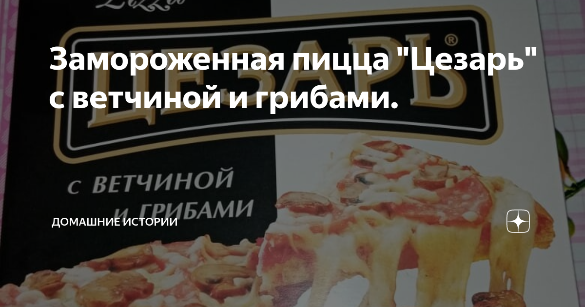 Замороженная пицца "Цезарь" с ветчиной и грибами. | Домашние истории | Дзен