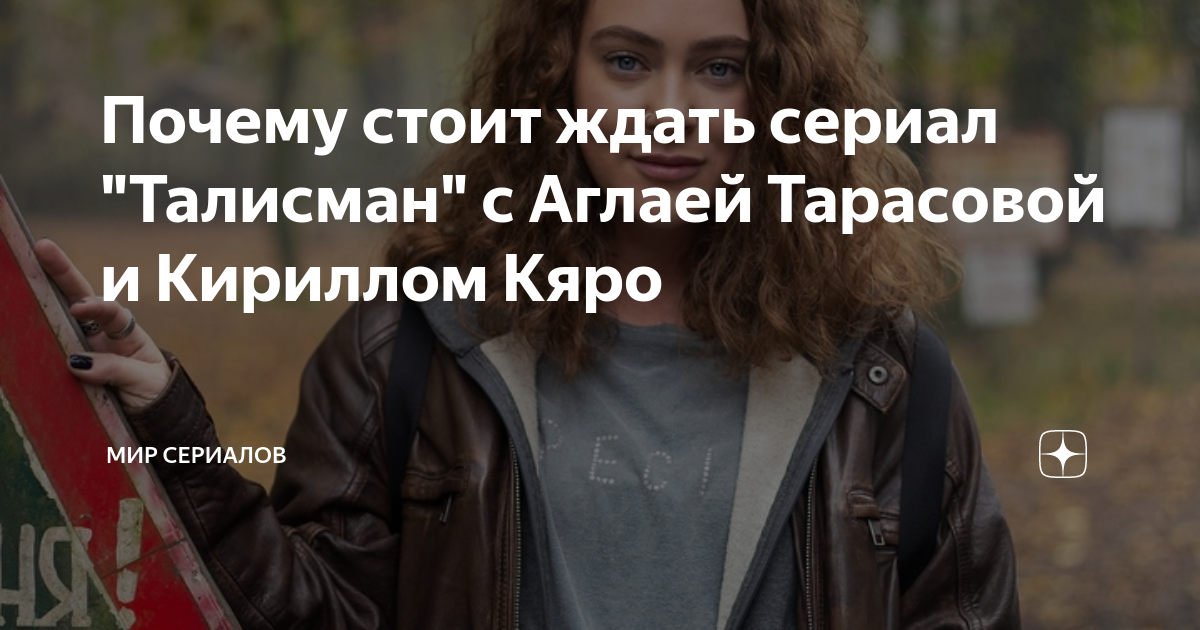 Почему стоит ждать сериал "Талисман" с Аглаей Тарасовой и Кириллом Кяро ...