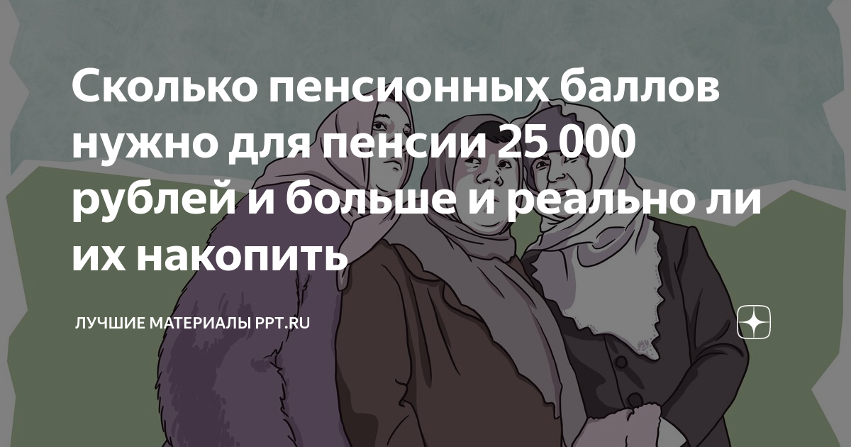 Сколько пенсионных баллов нужно для пенсии 25 000 рублей и больше и ...
