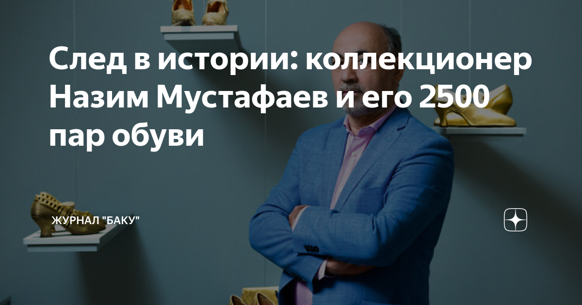 След в истории: коллекционер Назим Мустафаев и его 2500 пар обуви ...