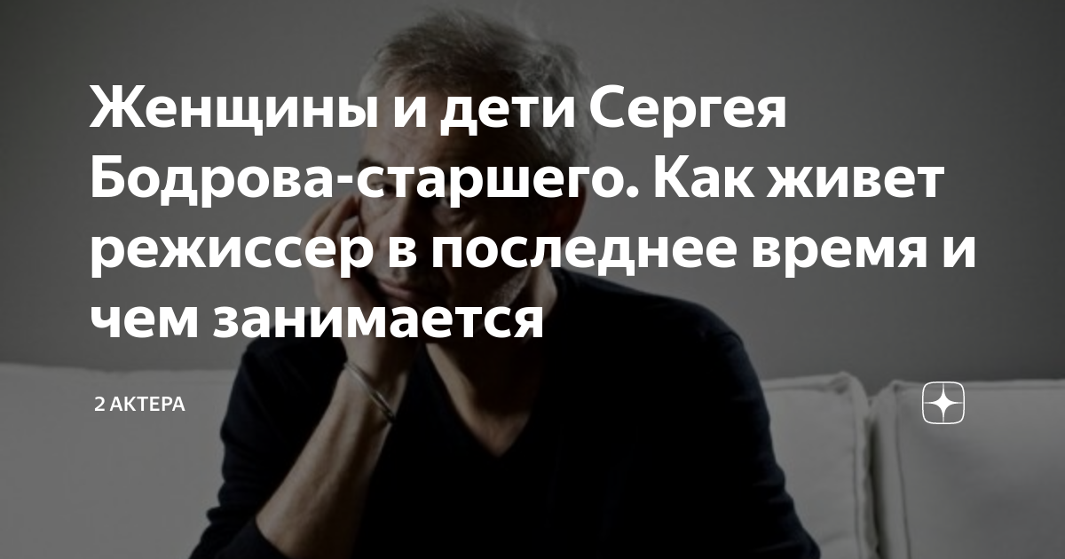 Женщины и дети Сергея Бодрова-старшего. Как живет режиссер в последнее ...