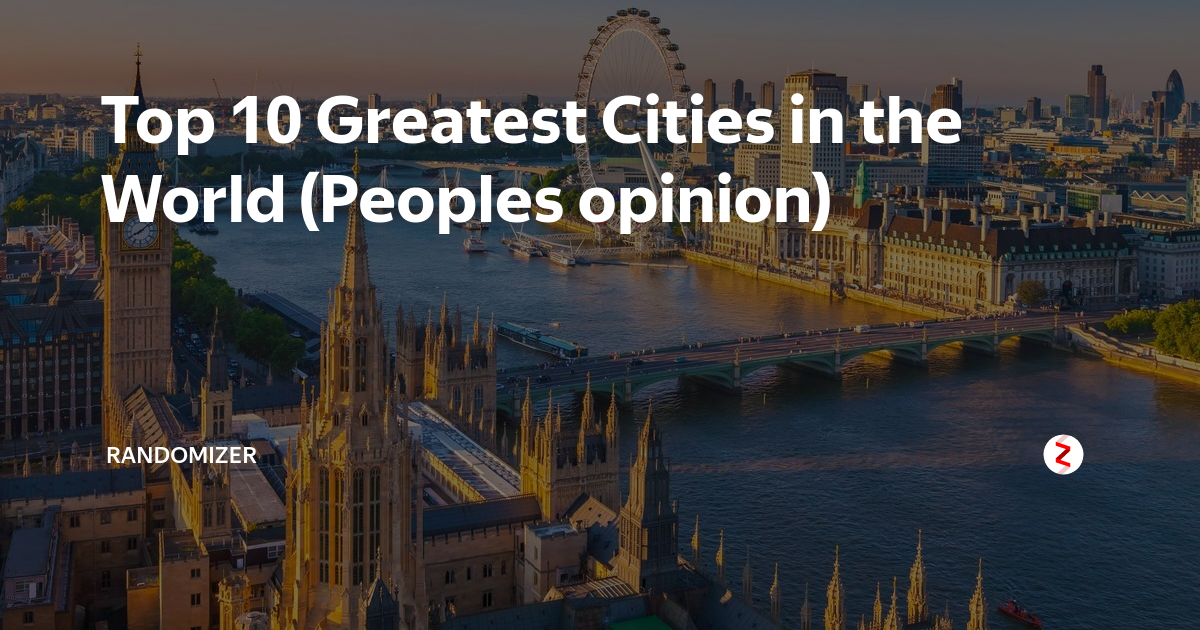 Top 10 Greatest Cities in the World (Peoples opinion)