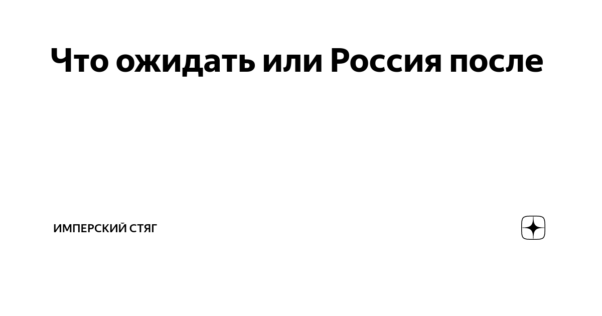 Что ожидать или Россия после | Имперский Стяг | Дзен