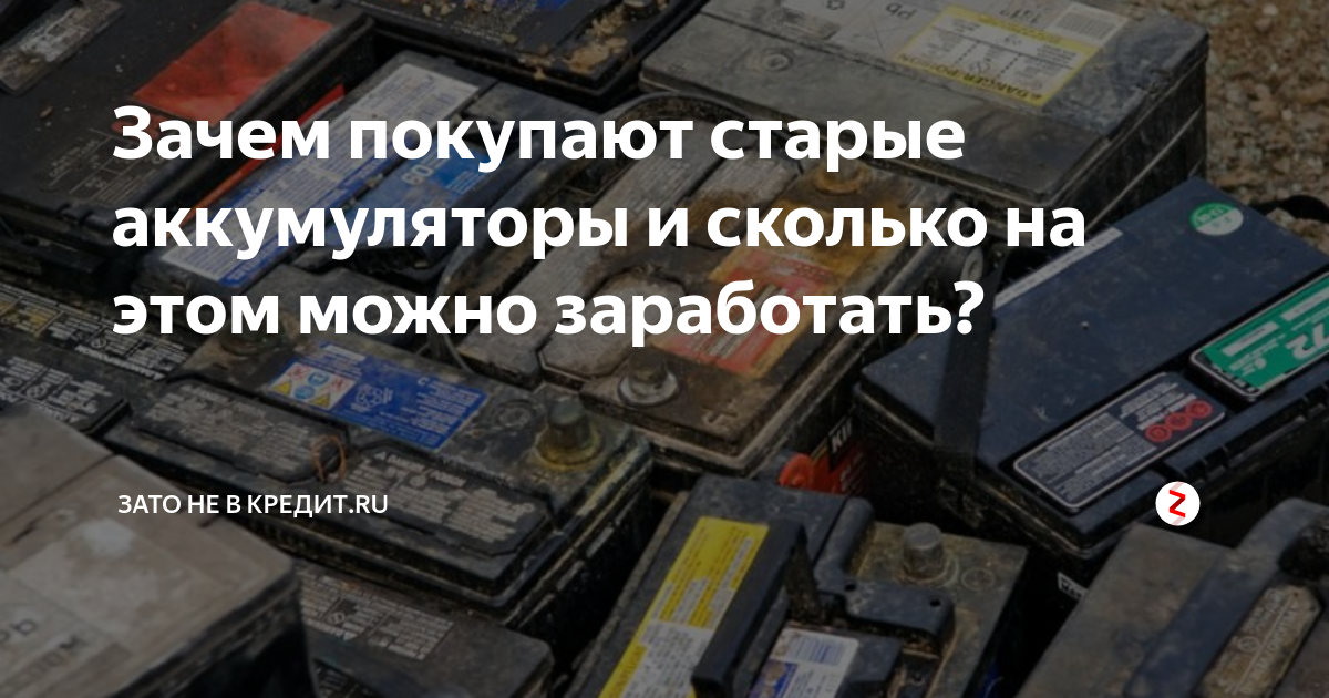 Зачем покупают старые аккумуляторы и сколько на этом можно заработать ...
