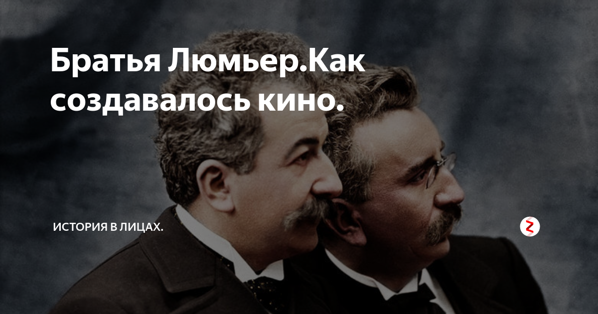 Братья Люмьер.Как создавалось кино. | История в лицах. | Дзен