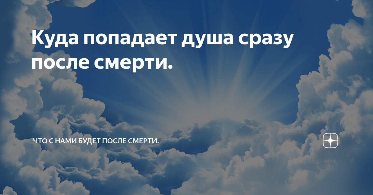 Сколько душа уходит. Куда попадает душа после смерти. Куда отправляется душа после смерти. Куда попадает человек после смерти. Куда мы попадаем после смерти.