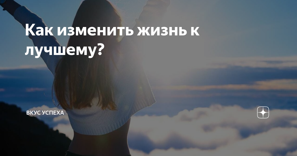 Как изменить жизнь. Сегодня Отличный день чтобы изменить жизнь к лучшему. Вкус успеха. Причины изменить свою жизнь.