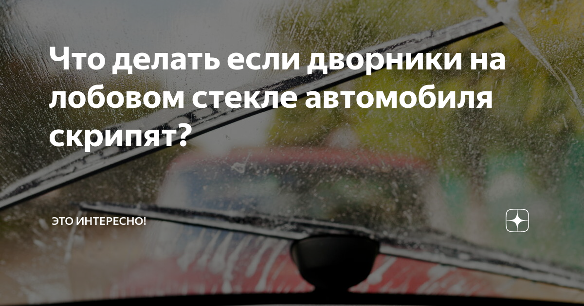 Скрипят новые дворники что делать. Скрипят новые дворники что делать