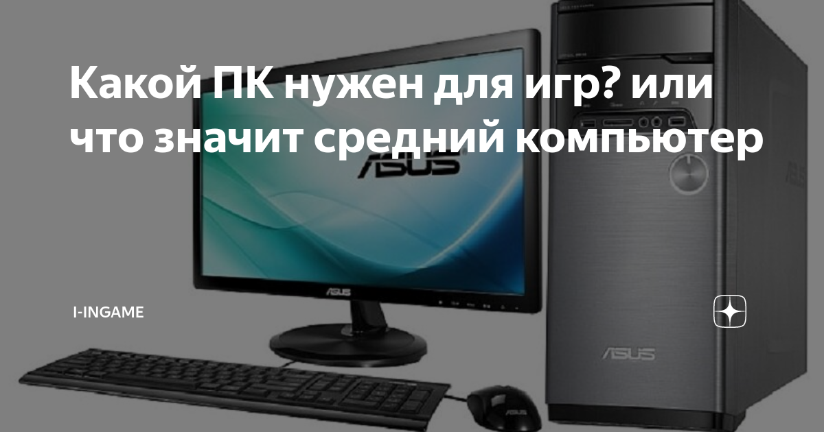 Какой ПК нужен для игр? или что значит средний компьютер | I-inGame | Дзен