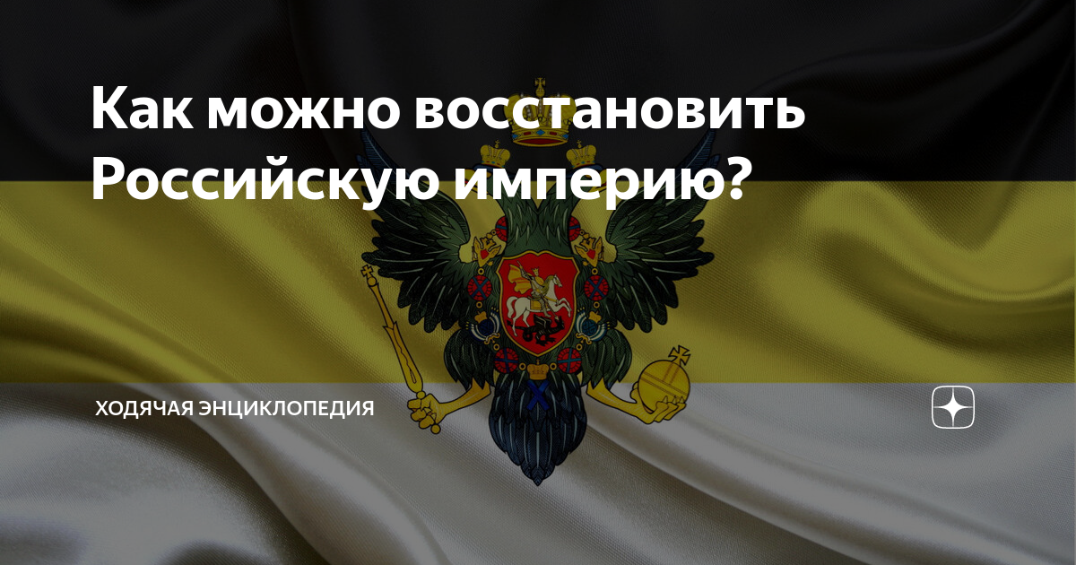 Как можно восстановить Российскую империю? | Ходячая Энциклопедия | Дзен