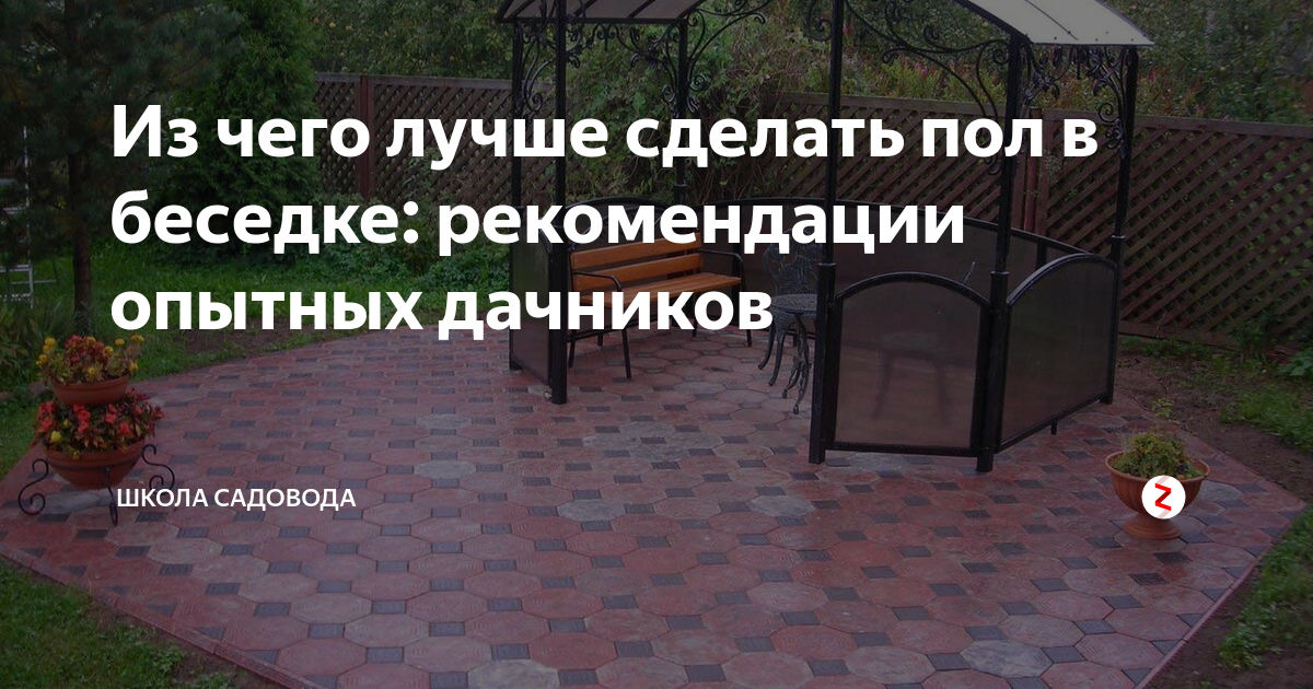 Как сделать пол в беседке своими руками: из чего лучше, видео-инструкция, фото и цена