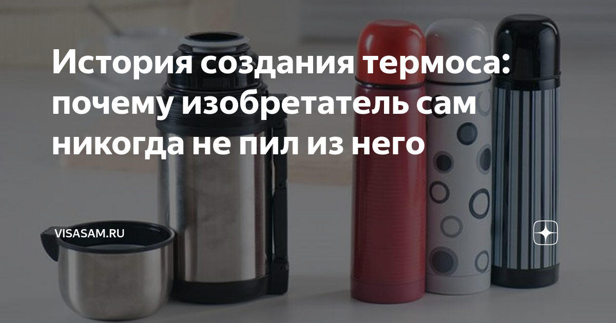 История создания термоса: почему изобретатель сам никогда не пил из ...
