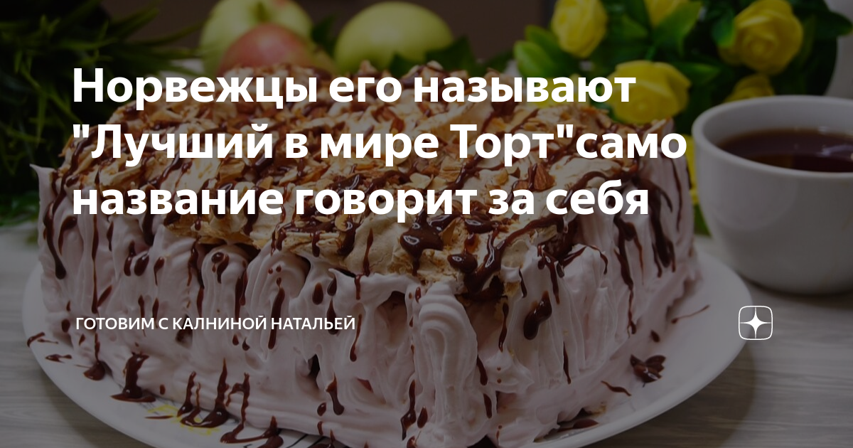 Калнина дзен. Самый вкусный торт в мире название. Самый вкусный торт в мире норвежский. Торт норвежский рецепт от Калининой Натальи