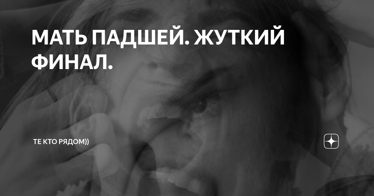 МАТЬ ПАДШЕЙ. ЖУТКИЙ ФИНАЛ. | те кто рядом)) | Дзен