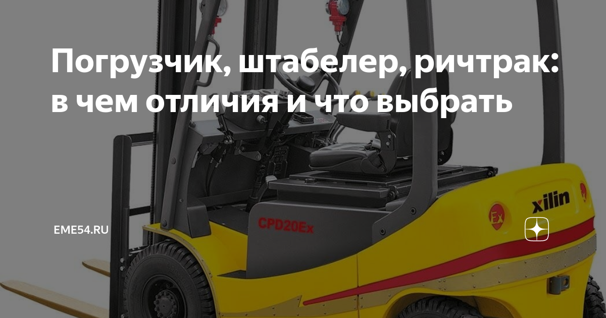 Погрузчик, штабелер, ричтрак: в чем отличия и что выбрать | Eme54.ru | Дзен