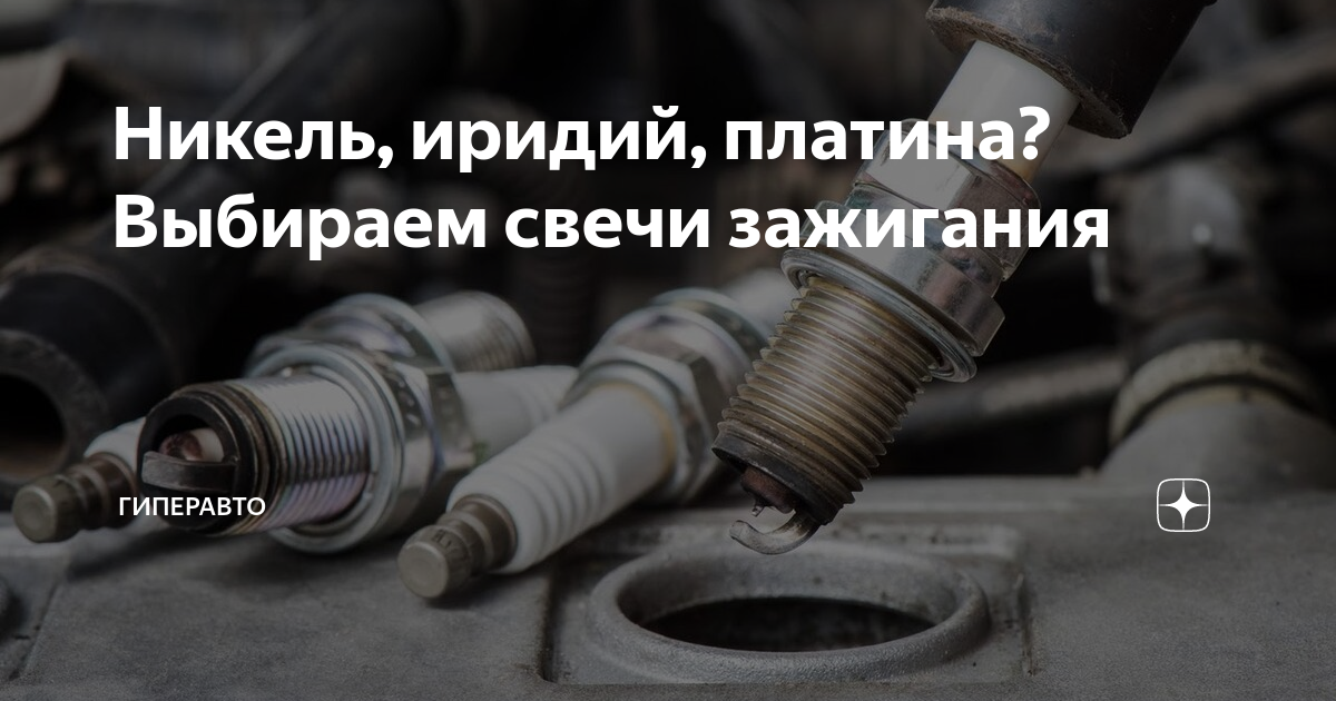 Никель, иридий, платина? Выбираем свечи зажигания | Гиперавто | Дзен