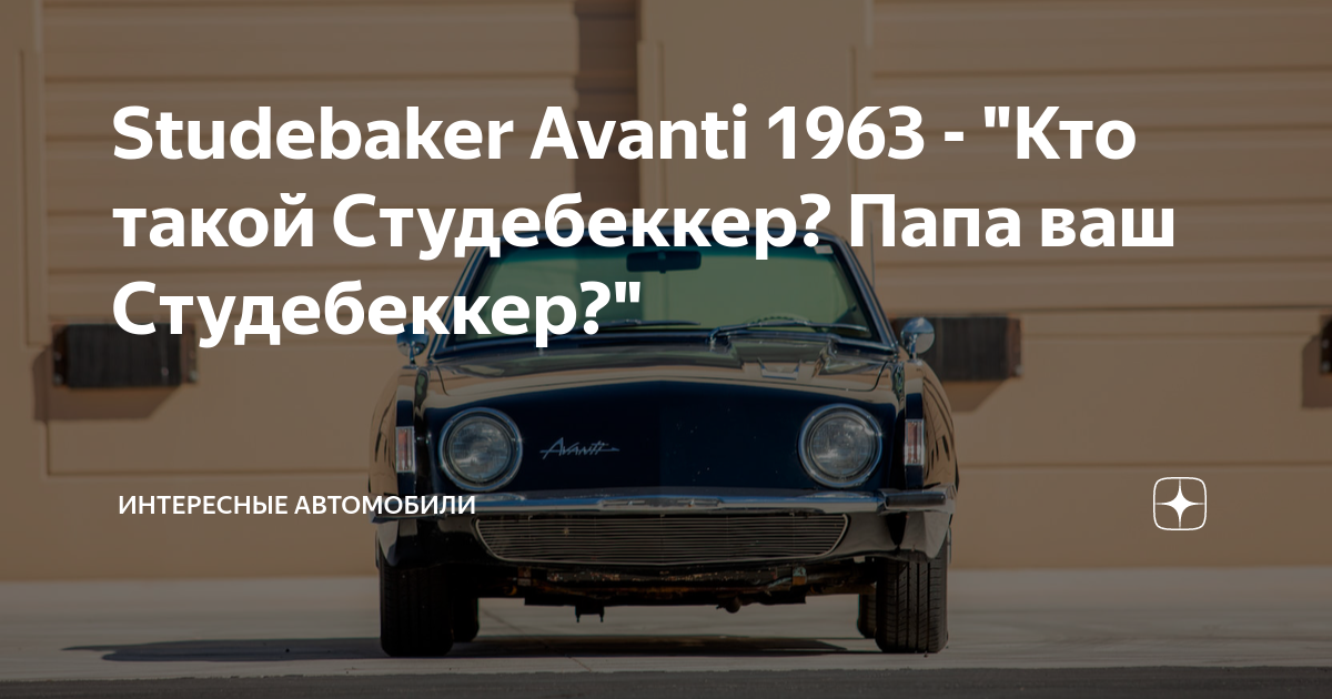 Studebaker Avanti 1963 - "Кто такой Студебеккер? Папа ваш Студебеккер ...
