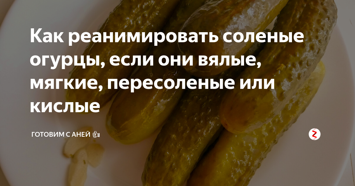 Как реанимировать соленые огурцы, если они вялые, мягкие, пересоленые или  кислые | Готовим с Аней 👍 | Дзен