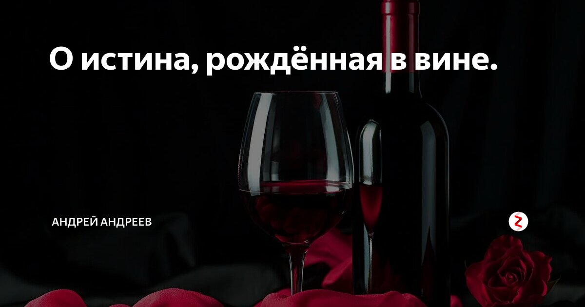 О истина, рождённая в вине. | Андрей Андреев | Дзен