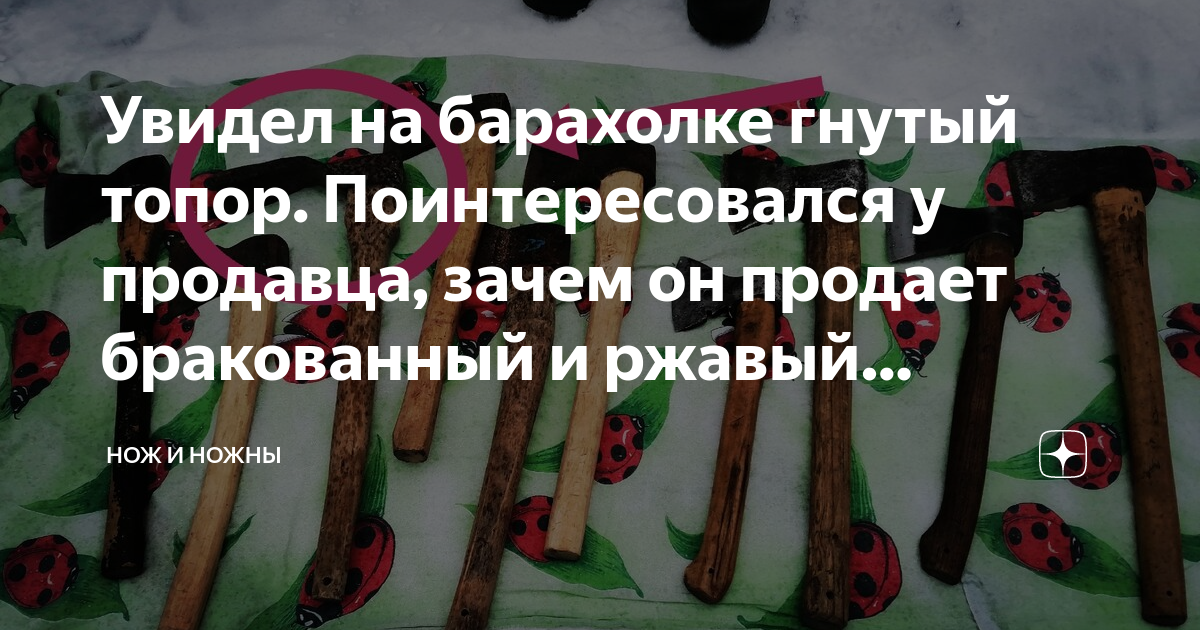 Увидел на барахолке гнутый топор. Поинтересовался у продавца, зачем он ...