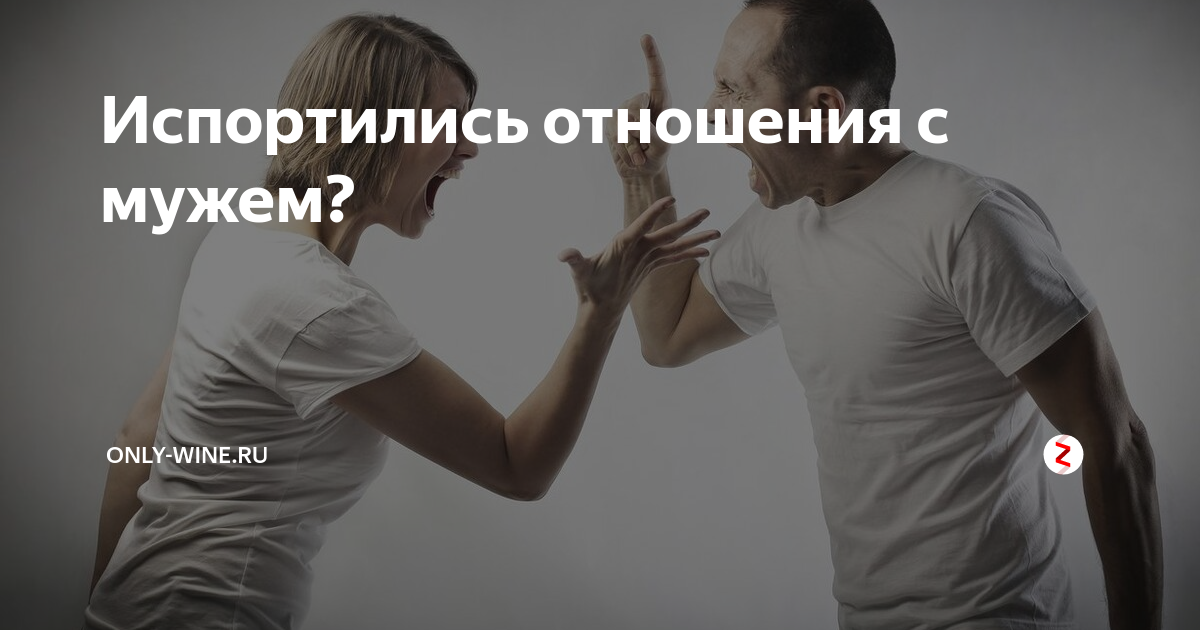 Испортились отношения. Ваши отношения ухудшились. Как правильно ссориться. Испортились отношения с мужем