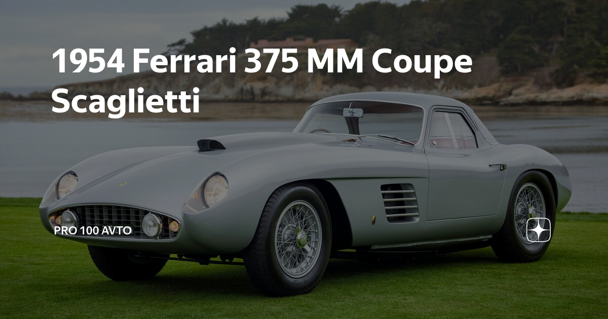 1954 Ferrari 375 MM Coupe Scaglietti: история, характеристики, фото, цены - Информация о легендарном автомобиле